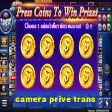 camera prive trans